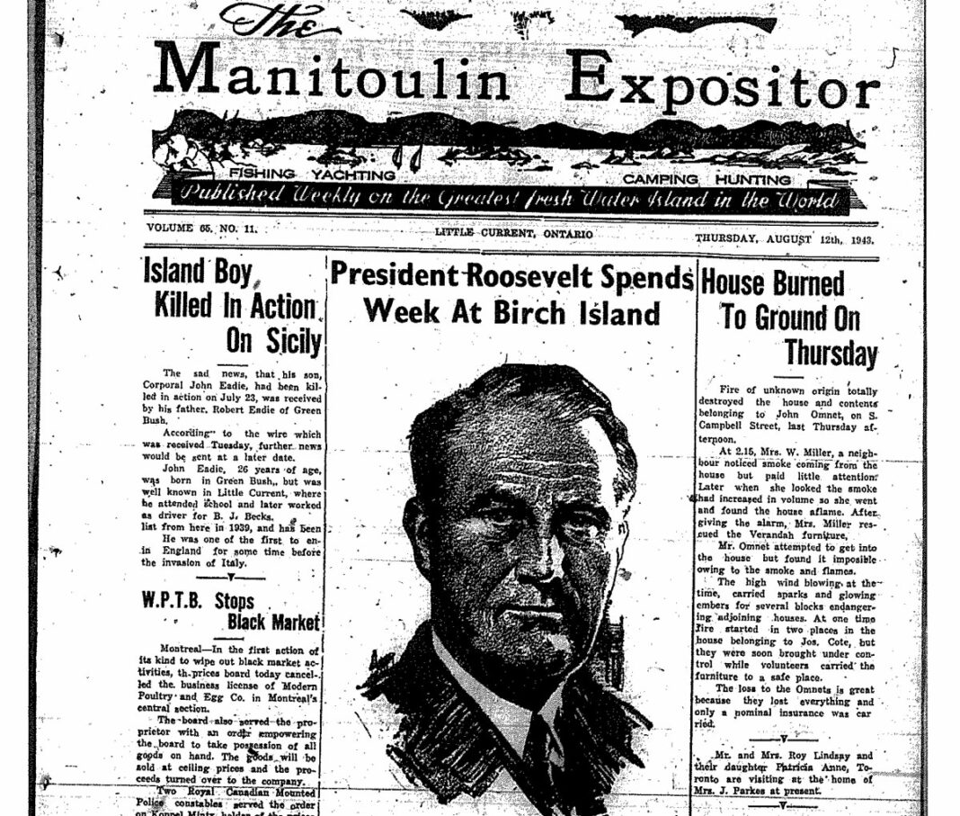 The Expositor’s front page of August 12, 1943 shares the news that Franklin Delano Roosevelt had spent a number of days fishing at Birch Island. Important discussions that helped change the course of the war were held at that time.